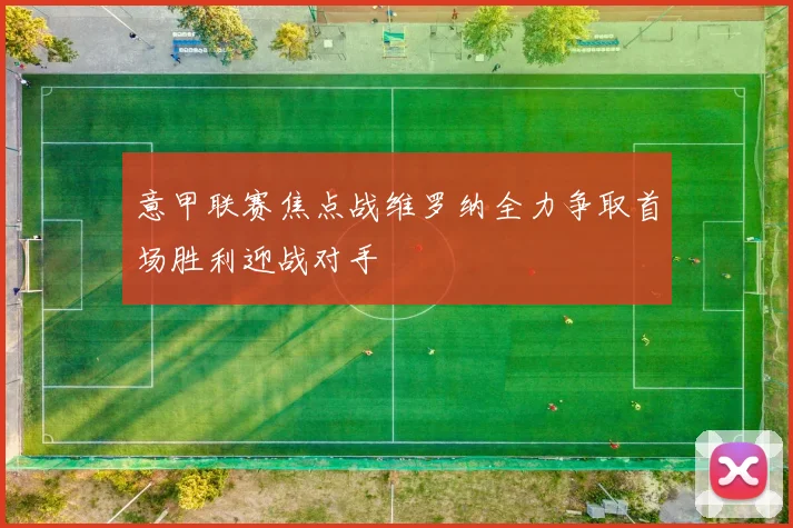意甲联赛焦点战维罗纳全力争取首场胜利迎战对手