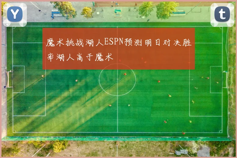 魔术挑战湖人ESPN预测明日对决胜率湖人高于魔术